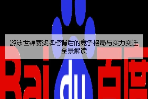 游泳世锦赛奖牌榜背后的竞争格局与实力变迁全景解读