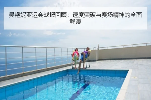 吴艳妮亚运会战报回顾：速度突破与赛场精神的全面解读